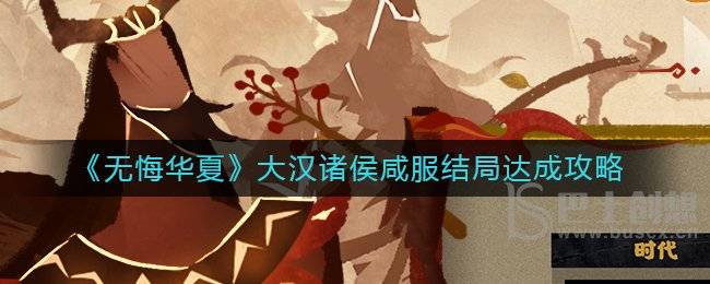 无悔华夏大汉结局诸侯咸服怎么触发 大汉结局诸侯咸服触发攻略