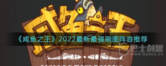 咸鱼之王2022最强刷图怎么配 咸鱼之王2022最强刷图阵容推荐